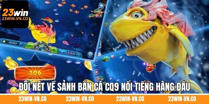 Bắn Cá CQ9 - Sảnh Giải Trí Top 1 Tại Nhà Cái 23Win 2 Đôi nét về sảnh bắn cá CQ9 nổi tiếng hàng đầu