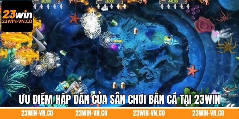 Bắn Cá CQ9 - Sảnh Giải Trí Top 1 Tại Nhà Cái 23Win 3 Ưu điểm hấp dẫn của sân chơi bắn cá tại 23Win