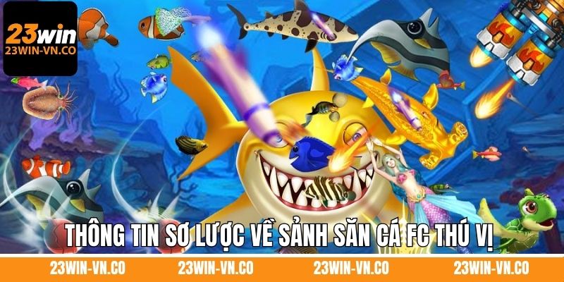 Thông tin sơ lược về sảnh săn cá FC thú vị 
