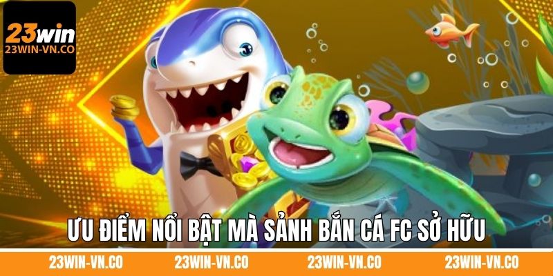 Ưu điểm nổi bật mà sảnh bắn cá FC sở hữu  