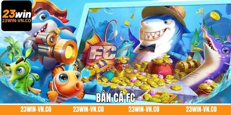 Bắn Cá FC 23Win - Giải Trí Cực Đã, Nhận Thưởng Cực Lớn