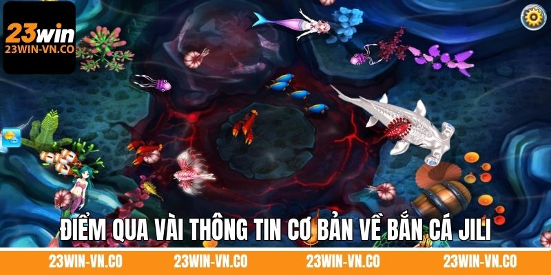 Bắn Cá Jili 23Win - Lựa Chọn Số 1 Dành Cho Các Ngư Dân Online 2 Điểm qua vài thông tin cơ bản về bắn cá Jili