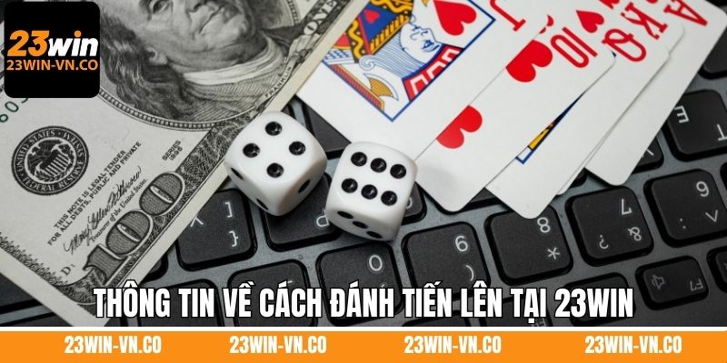 Cách Chơi Bài Tiến Lên Chi Tiết Từ A - Z Khi Tham Gia 23Win 2 Thông tin về cách đánh tiến lên tại 23Win
