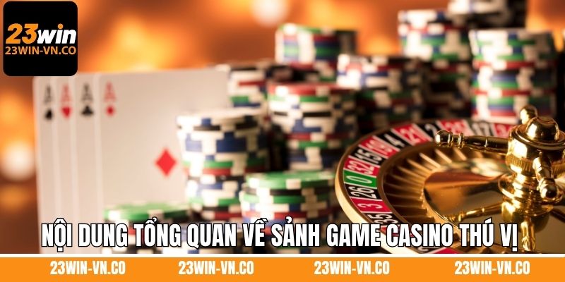 Nội dung tổng quan về sảnh game casino thú vị 