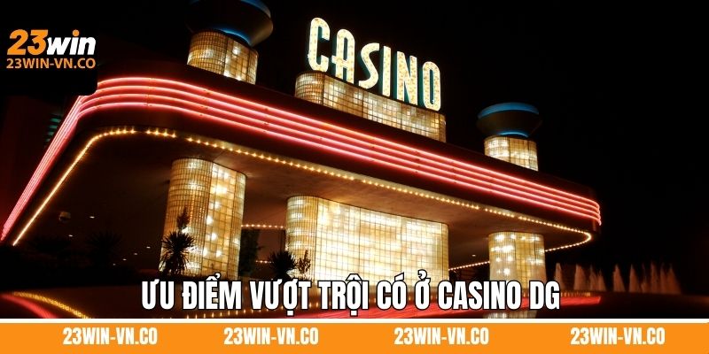 Ưu điểm vượt trội có ở casino DG 