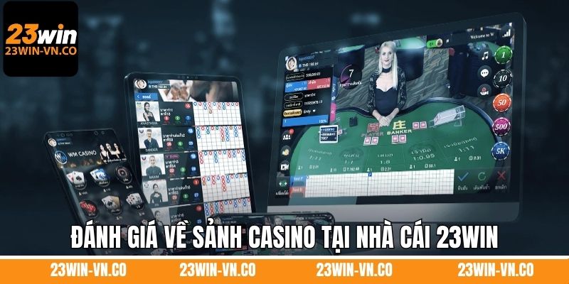 Casino WM - Sân Chơi Giải Trí Đẳng Cấp Top 1 Tại 23Win 3 Đánh giá về sảnh casino tại nhà cái 23Win