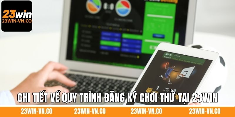 Chi tiết về quy trình đăng ký chơi thử tại 23Win