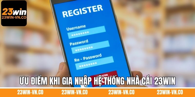 Ưu điểm khi gia nhập hệ thống nhà cái 23Win