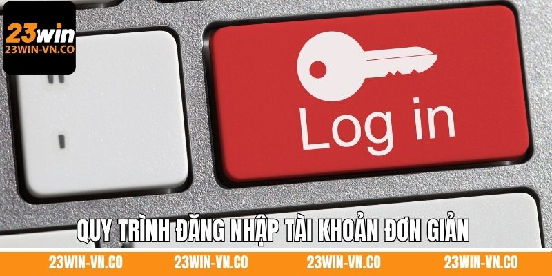 Đăng Nhập 23Win 2 Quy trình đăng nhập tài khoản đơn giản và dễ dàng nhất 23Win