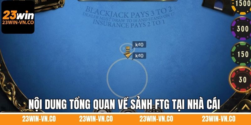 FTG Game Bài 3D 23Win - Sảnh Cược Hàng Đầu Hiện Nay 2 Nội dung tổng quan về sảnh FTG tại nhà cái