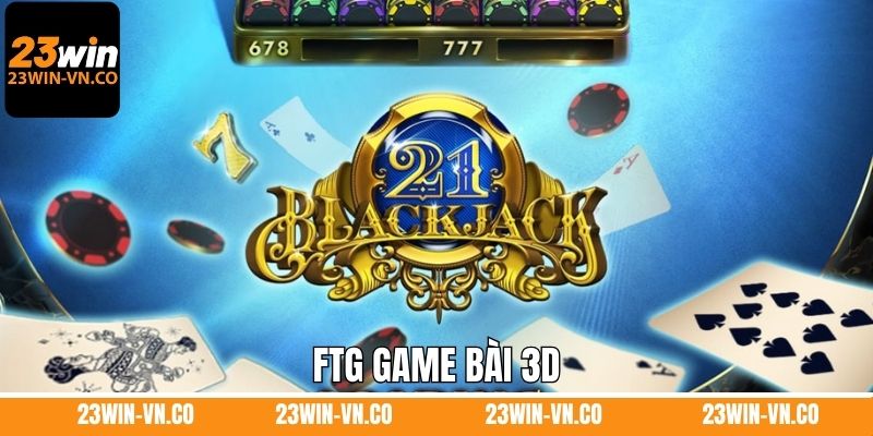 FTG Game Bài 3D 23Win - Sảnh Cược Hàng Đầu Hiện Nay 1 FTG Game Bài 3D 23Win - Sảnh Cược Hàng Đầu Hiện Nay