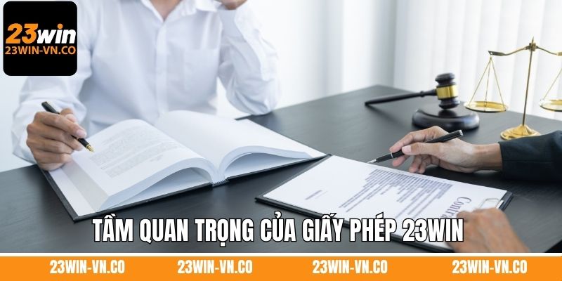 Lý do vì sao nên biết tầm quan trọng của giấy phép 23WIN 