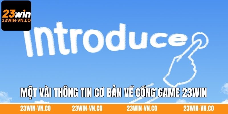 Một vài thông tin cơ bản về cổng game 23Win