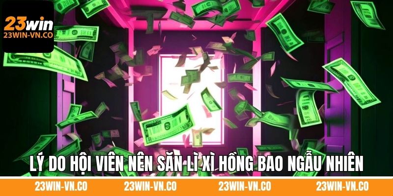 Lì Xì Hồng Bao Ngẫu Nhiên Mỗi Ngày - Top 3 Quyền Lợi Ở 23Win 4 Lý do hội viên nên săn lì xì hồng bao ngẫu nhiên mỗi ngày