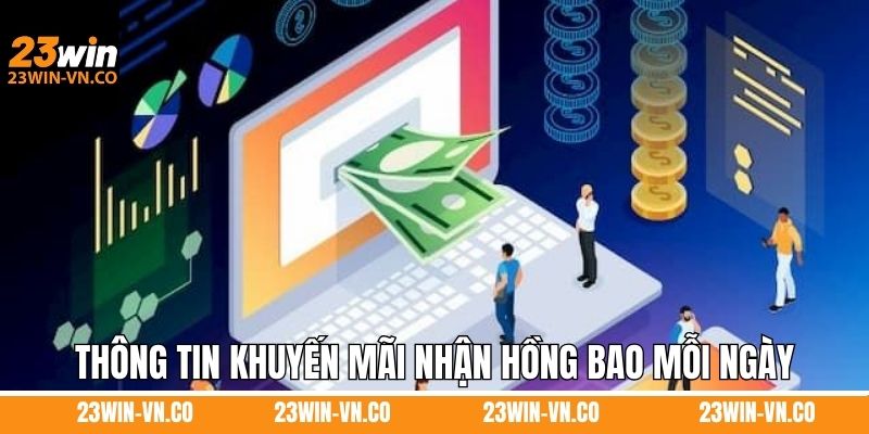 Lì Xì Hồng Bao Ngẫu Nhiên Mỗi Ngày - Top 3 Quyền Lợi Ở 23Win 3 Thông tin khuyến mãi nhận hồng bao mỗi ngày ở nhà cái