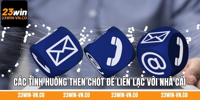 Các tình huống then chốt để liên lạc với nhà cái
