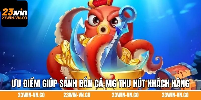 Ưu điểm giúp sảnh bắn cá MG thu hút khách hàng