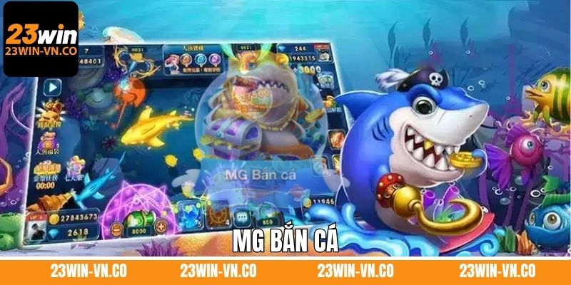 MG Bắn Cá - Trải Nghiệm Ngư Trường Sống Động Tại 23Win