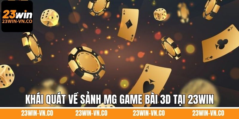 MG Game Bài 3D 23Win - Trải Nghiệm Giải Trí Sống Động Top 1 2 Khái quát về sảnh MG game bài 3D tại 23Win