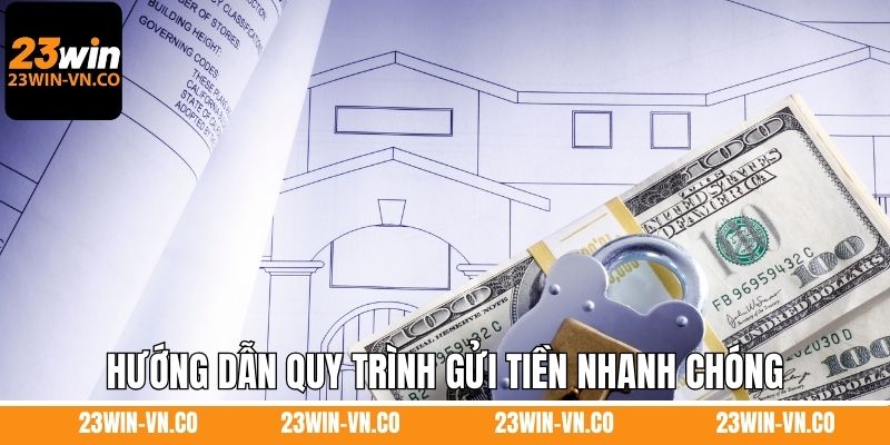 Hướng dẫn quy trình gửi tiền nhanh chóng, an toàn nhất