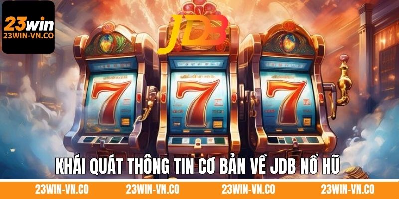 Nổ Hũ JDB - Sảnh Slot Game Xanh Chín Hàng Đầu Tại 23Win 2 Khái quát thông tin cơ bản về JDB nổ hũ