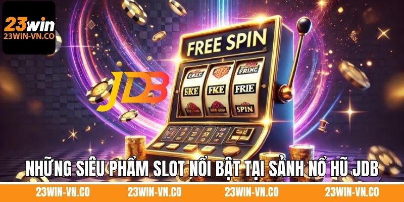 Nổ Hũ JDB - Sảnh Slot Game Xanh Chín Hàng Đầu Tại 23Win 3 Những siêu phẩm slot nổi bật tại sảnh nổ hũ JDB
