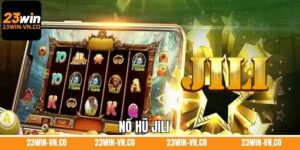 Nổ Hũ Jili 23Win - Giải Thưởng Siêu Khủng, Đổi Đời Thật Nhanh