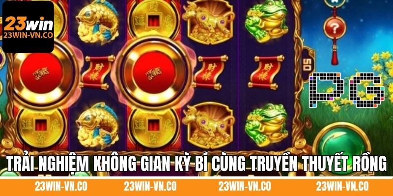 Nổ Hũ PG - Sảnh Game Có Lượt Người Tham Gia Top 1 Tại 23Win 4 Trải nghiệm không gian kỳ bí cùng truyền thuyết Rồng