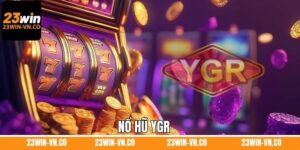 Nổ Hũ YGR 23Win - Trải Nghiệm Sảnh Game Slot Hot Nhất 2025