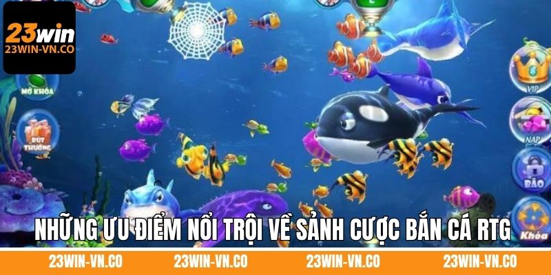 RTG Bắn Cá - Thiên Đường Giải Trí Tuyệt Vời Săn Thưởng 23Win 3 Những ưu điểm nổi trội về sảnh cược bắn cá RTG