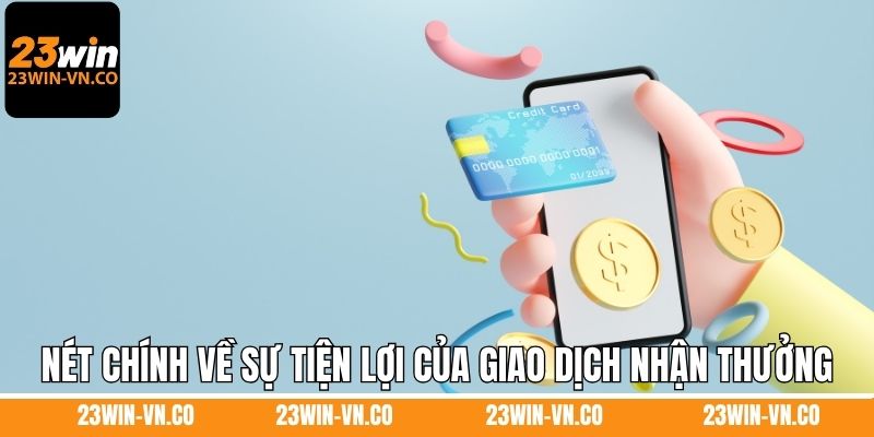 Nét chính về sự tiện lợi của giao dịch nhận thưởng