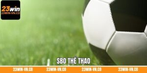 SBO Thể Thao - Sảnh Cược Đẳng Cấp Số 1 Tại Nhà Cái 23Win