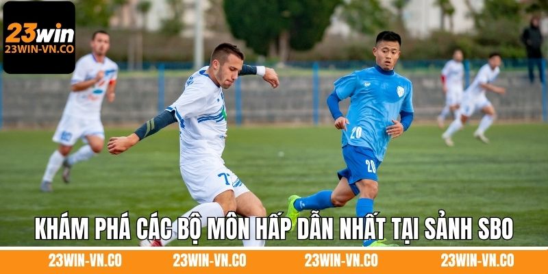SBO Thể Thao - Sảnh Cược Đẳng Cấp Số 1 Tại Nhà Cái 23Win 4 Khám phá các bộ môn hấp dẫn nhất tại sảnh SBO