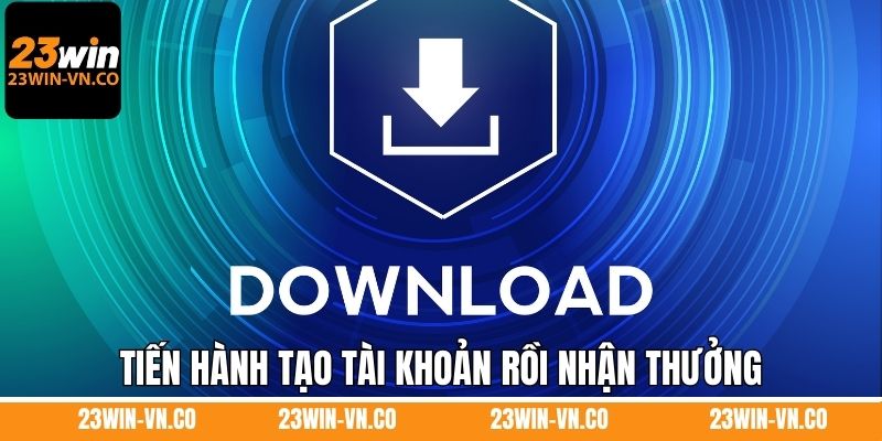 Tiến hành tạo tài khoản rồi nhận thưởng 