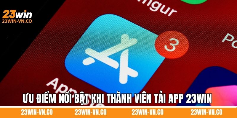Ưu điểm nổi bật khi thành viên tải app 23WIN 