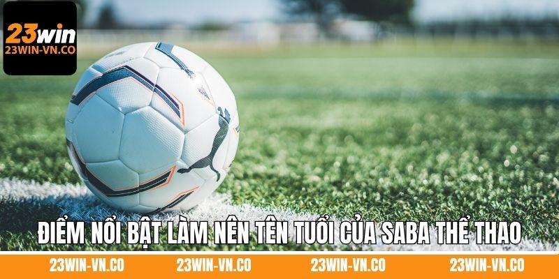 Điểm nổi bật làm nên tên tuổi của SABA thể thao