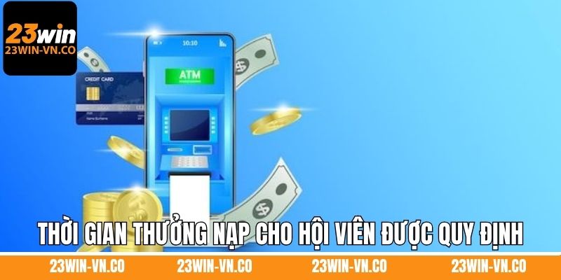 Thời gian thưởng nạp cho hội viên được quy định rõ ràng