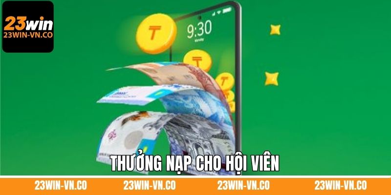 Thưởng Nạp Cho Hội Viên - Top 1 Khuyến Mãi Hấp Dẫn Tại 23Win
