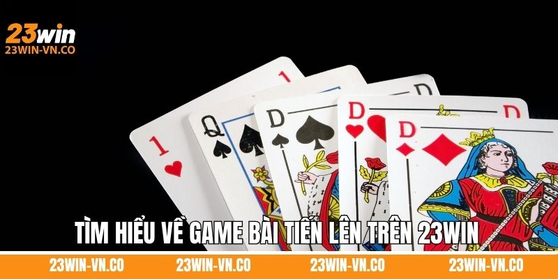 Tìm hiểu về game bài tiến lên trên 23Win
