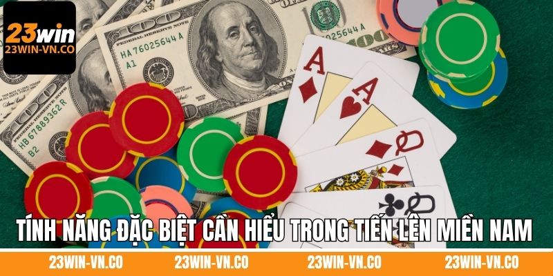 Tính năng đặc biệt cần hiểu trong tiến lên miền Nam