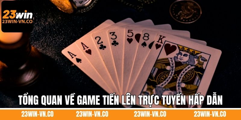 Tổng quan về game tiến lên trực tuyến hấp dẫn